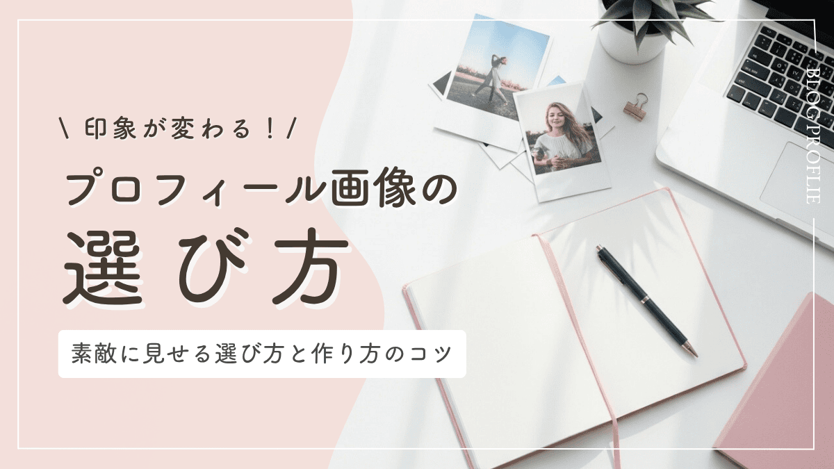 ブログのプロフィール画像で印象が変わる！素敵に見せる選び方と作り方のコツ